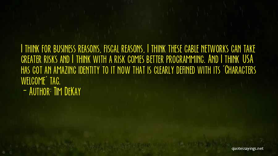 Tim DeKay Quotes: I Think For Business Reasons, Fiscal Reasons, I Think These Cable Networks Can Take Greater Risks And I Think With