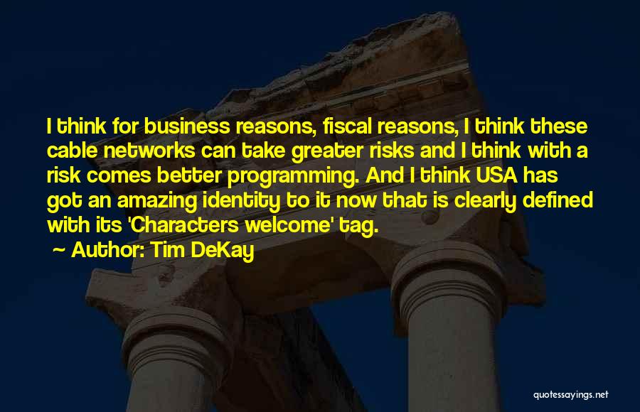 Tim DeKay Quotes: I Think For Business Reasons, Fiscal Reasons, I Think These Cable Networks Can Take Greater Risks And I Think With