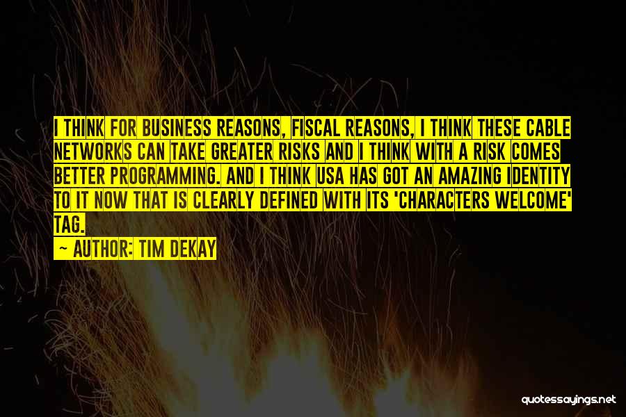 Tim DeKay Quotes: I Think For Business Reasons, Fiscal Reasons, I Think These Cable Networks Can Take Greater Risks And I Think With