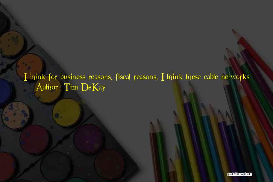 Tim DeKay Quotes: I Think For Business Reasons, Fiscal Reasons, I Think These Cable Networks Can Take Greater Risks And I Think With