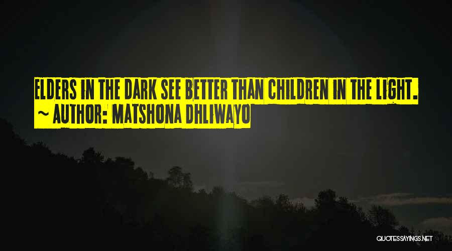 Matshona Dhliwayo Quotes: Elders In The Dark See Better Than Children In The Light.