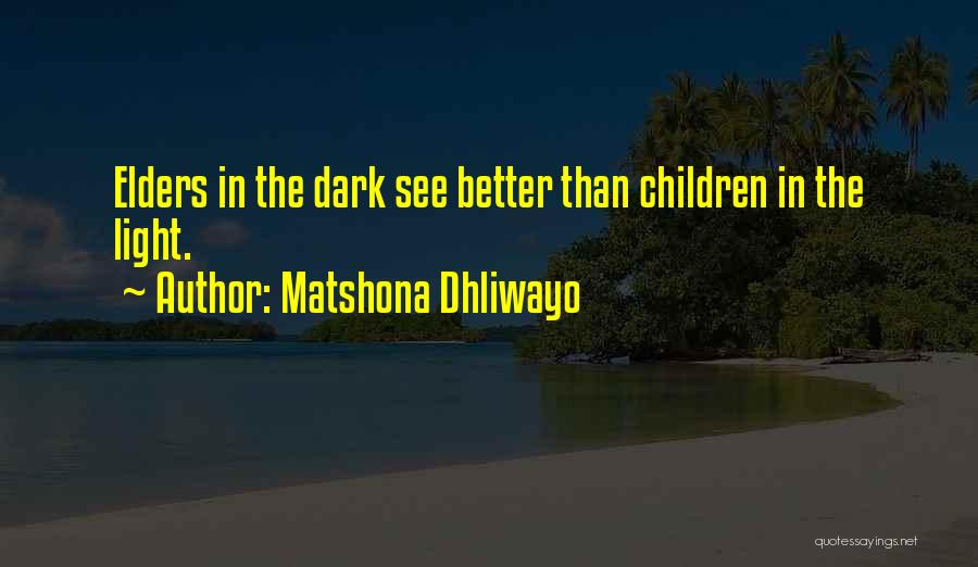 Matshona Dhliwayo Quotes: Elders In The Dark See Better Than Children In The Light.