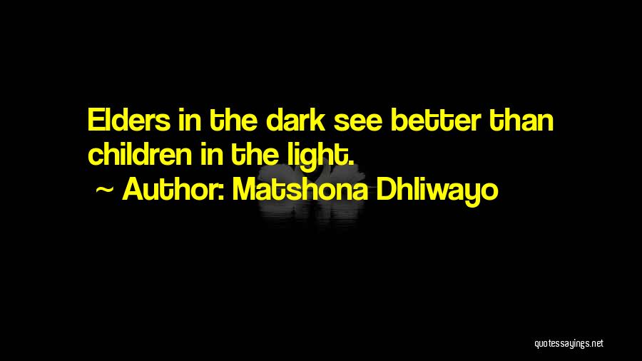 Matshona Dhliwayo Quotes: Elders In The Dark See Better Than Children In The Light.