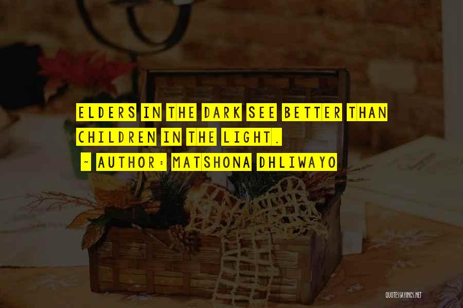 Matshona Dhliwayo Quotes: Elders In The Dark See Better Than Children In The Light.