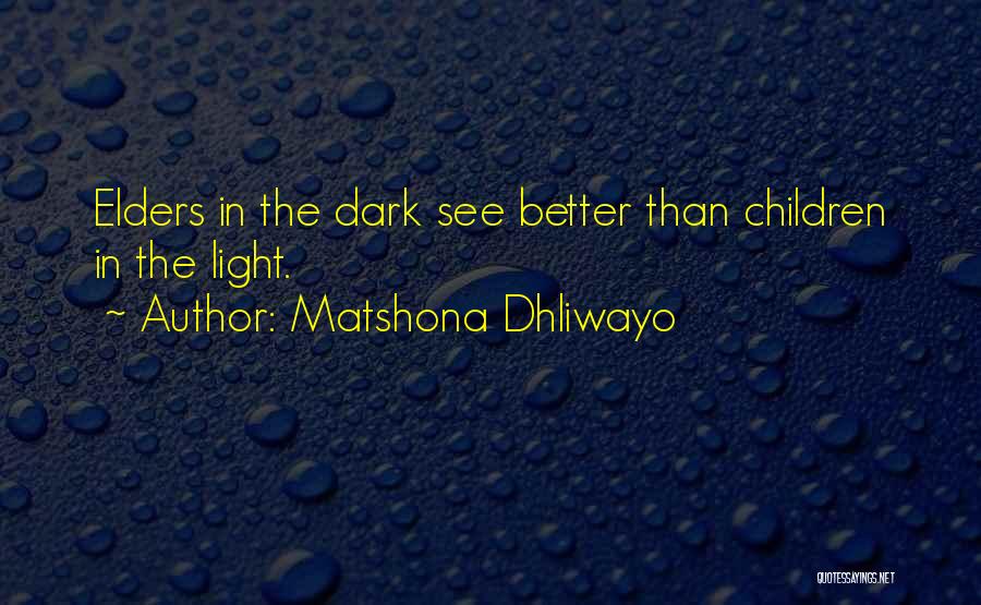 Matshona Dhliwayo Quotes: Elders In The Dark See Better Than Children In The Light.