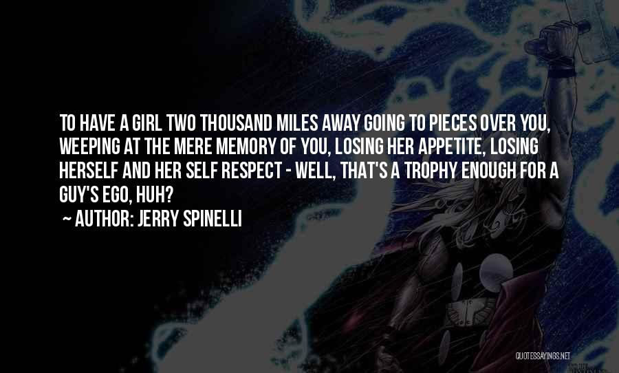 Jerry Spinelli Quotes: To Have A Girl Two Thousand Miles Away Going To Pieces Over You, Weeping At The Mere Memory Of You,