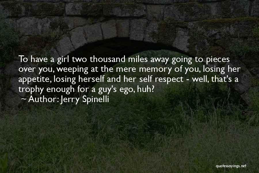 Jerry Spinelli Quotes: To Have A Girl Two Thousand Miles Away Going To Pieces Over You, Weeping At The Mere Memory Of You,