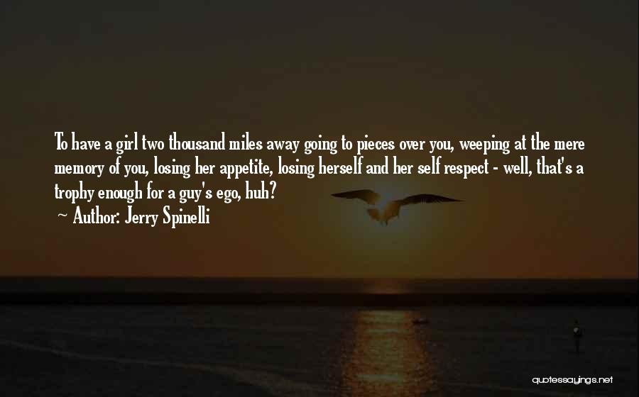 Jerry Spinelli Quotes: To Have A Girl Two Thousand Miles Away Going To Pieces Over You, Weeping At The Mere Memory Of You,