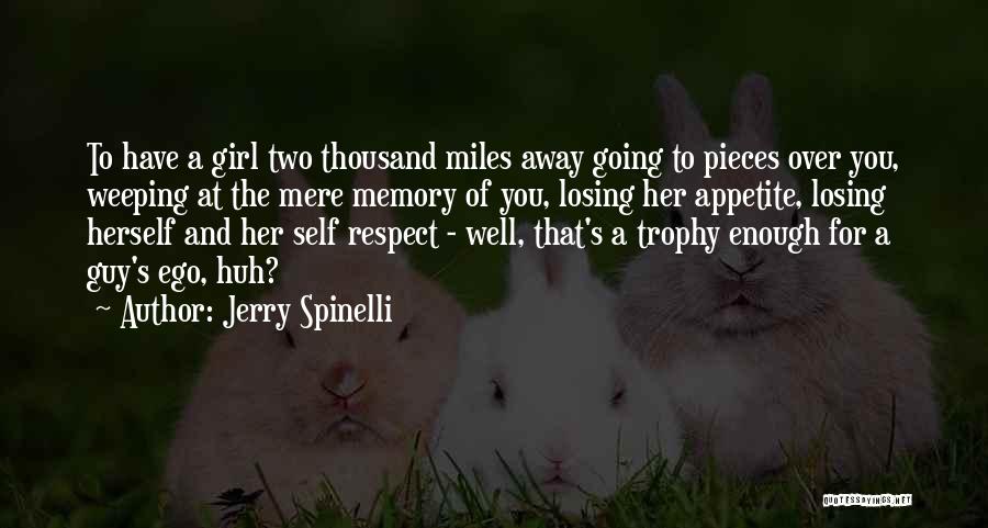 Jerry Spinelli Quotes: To Have A Girl Two Thousand Miles Away Going To Pieces Over You, Weeping At The Mere Memory Of You,