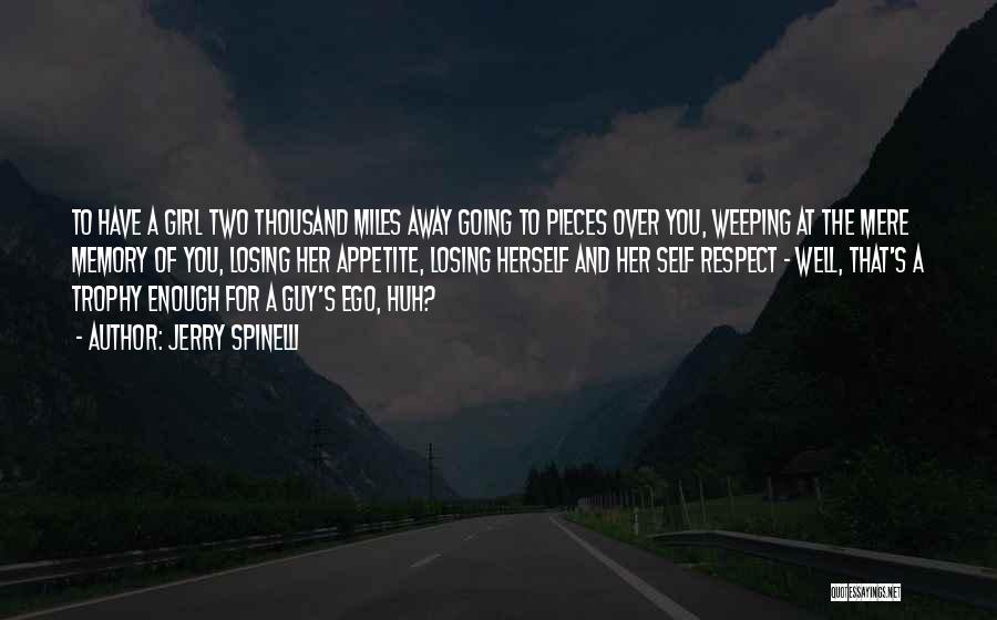 Jerry Spinelli Quotes: To Have A Girl Two Thousand Miles Away Going To Pieces Over You, Weeping At The Mere Memory Of You,