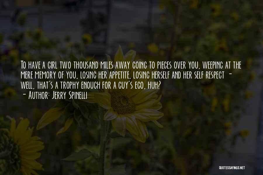 Jerry Spinelli Quotes: To Have A Girl Two Thousand Miles Away Going To Pieces Over You, Weeping At The Mere Memory Of You,