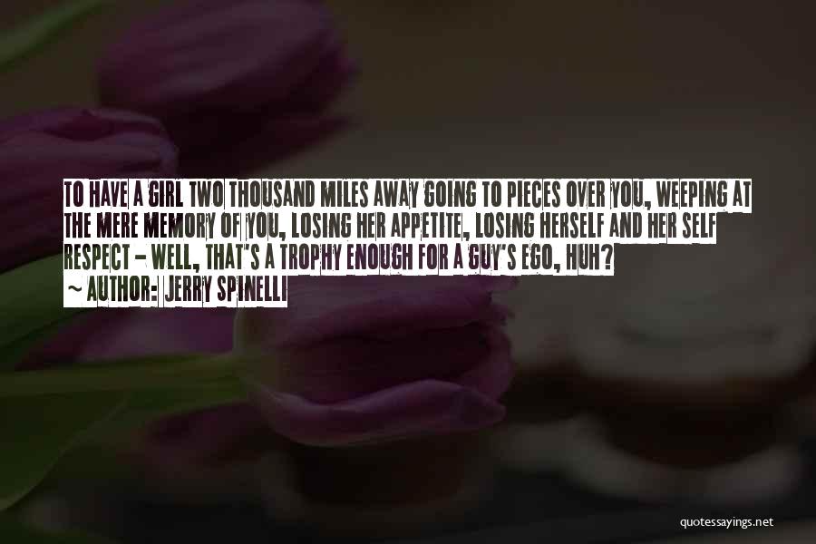 Jerry Spinelli Quotes: To Have A Girl Two Thousand Miles Away Going To Pieces Over You, Weeping At The Mere Memory Of You,