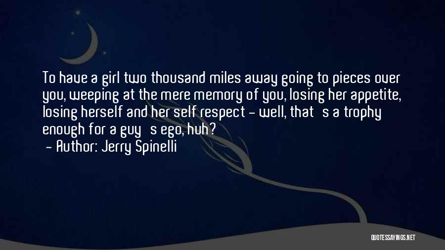 Jerry Spinelli Quotes: To Have A Girl Two Thousand Miles Away Going To Pieces Over You, Weeping At The Mere Memory Of You,