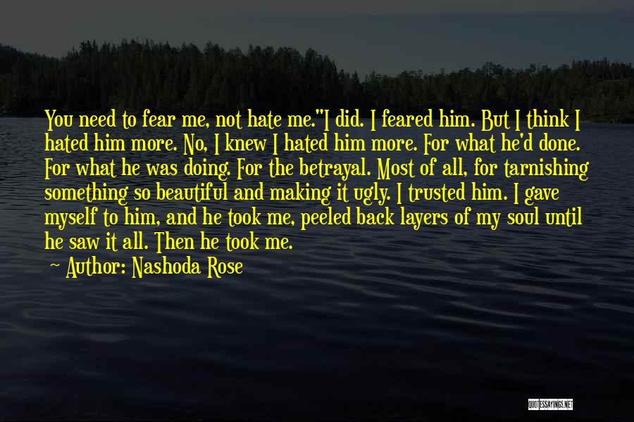 Nashoda Rose Quotes: You Need To Fear Me, Not Hate Me.i Did. I Feared Him. But I Think I Hated Him More. No,