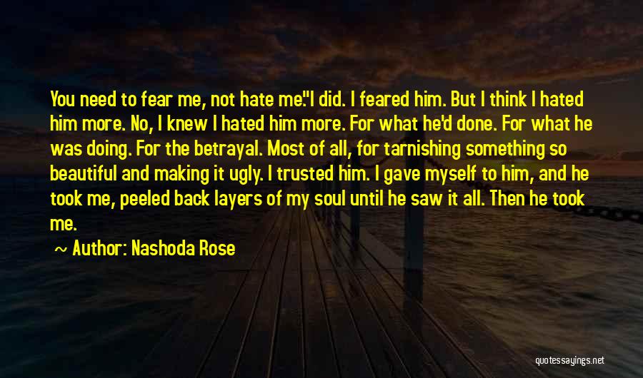 Nashoda Rose Quotes: You Need To Fear Me, Not Hate Me.i Did. I Feared Him. But I Think I Hated Him More. No,