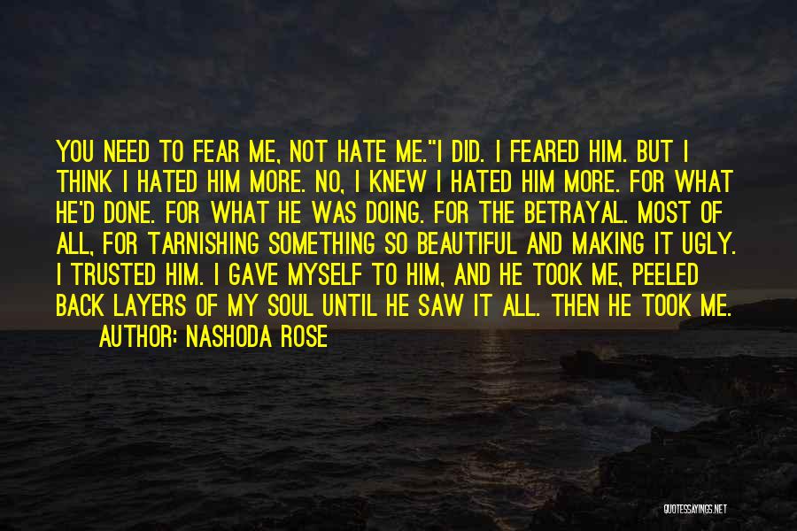 Nashoda Rose Quotes: You Need To Fear Me, Not Hate Me.i Did. I Feared Him. But I Think I Hated Him More. No,