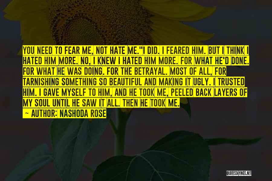 Nashoda Rose Quotes: You Need To Fear Me, Not Hate Me.i Did. I Feared Him. But I Think I Hated Him More. No,