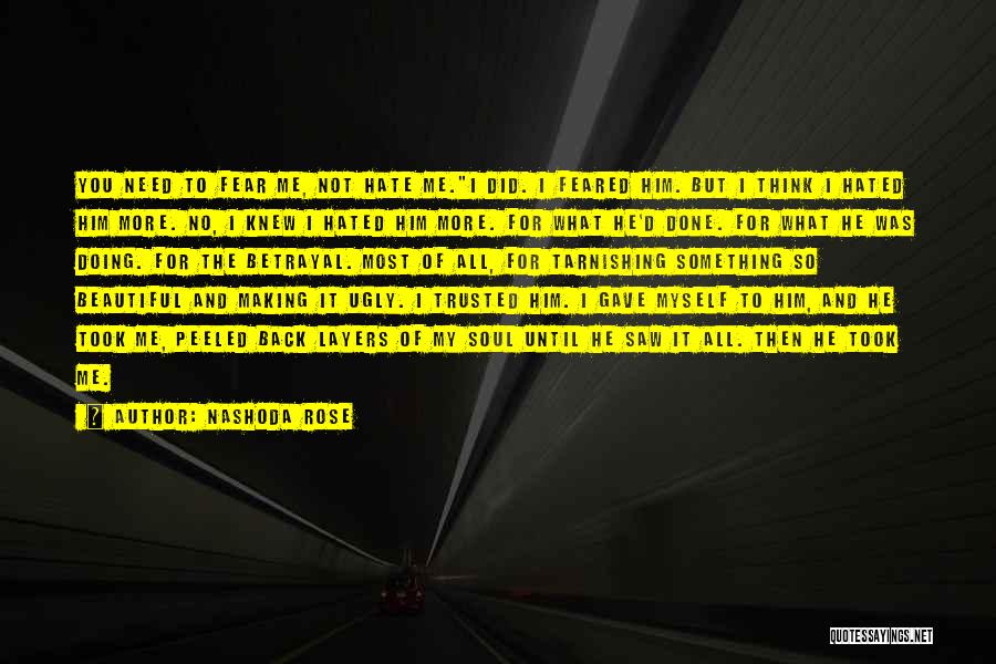 Nashoda Rose Quotes: You Need To Fear Me, Not Hate Me.i Did. I Feared Him. But I Think I Hated Him More. No,