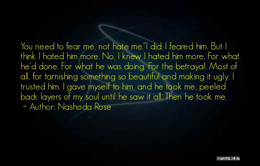 Nashoda Rose Quotes: You Need To Fear Me, Not Hate Me.i Did. I Feared Him. But I Think I Hated Him More. No,