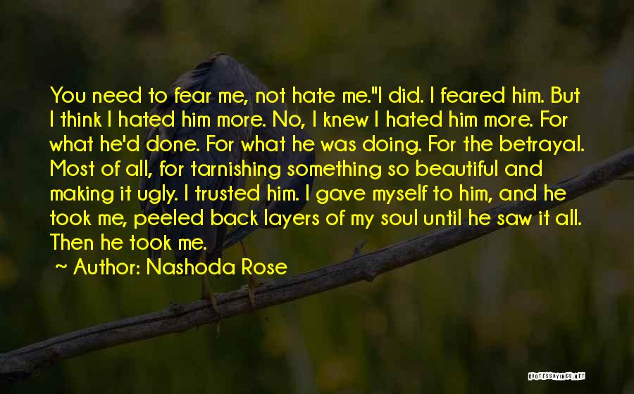 Nashoda Rose Quotes: You Need To Fear Me, Not Hate Me.i Did. I Feared Him. But I Think I Hated Him More. No,