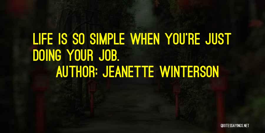 Jeanette Winterson Quotes: Life Is So Simple When You're Just Doing Your Job.