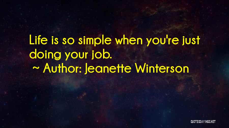 Jeanette Winterson Quotes: Life Is So Simple When You're Just Doing Your Job.