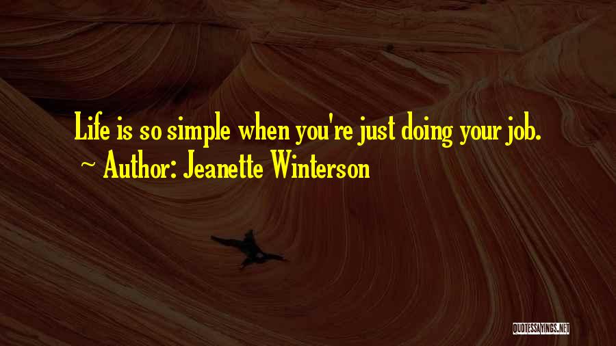 Jeanette Winterson Quotes: Life Is So Simple When You're Just Doing Your Job.