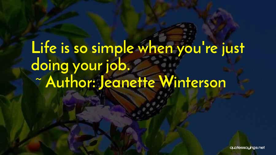 Jeanette Winterson Quotes: Life Is So Simple When You're Just Doing Your Job.