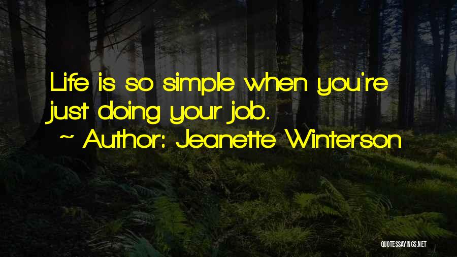 Jeanette Winterson Quotes: Life Is So Simple When You're Just Doing Your Job.