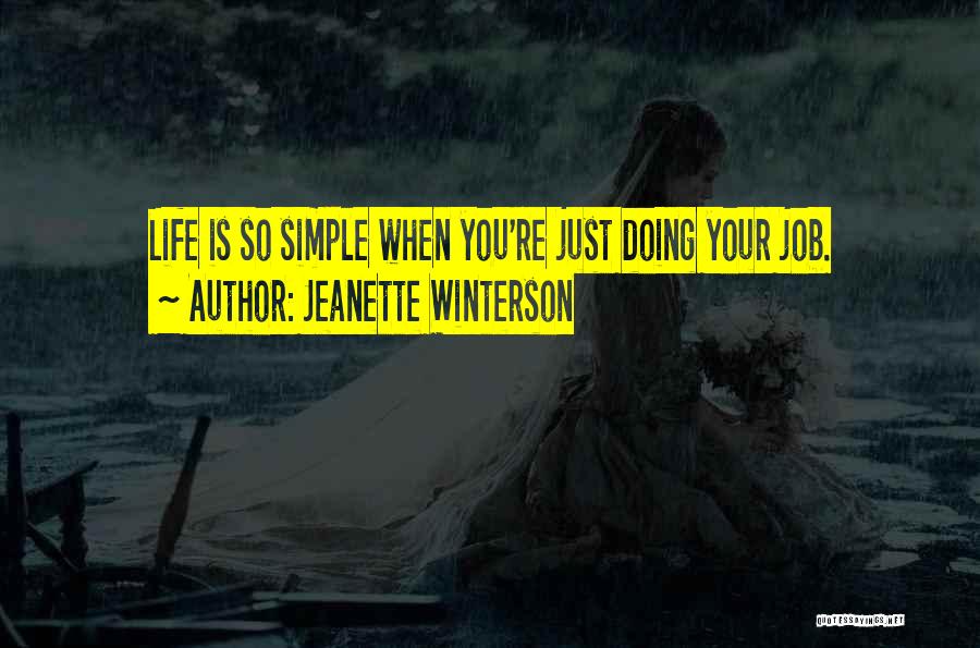 Jeanette Winterson Quotes: Life Is So Simple When You're Just Doing Your Job.