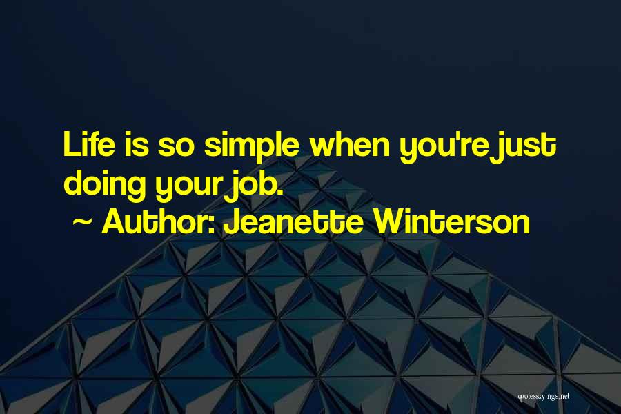 Jeanette Winterson Quotes: Life Is So Simple When You're Just Doing Your Job.