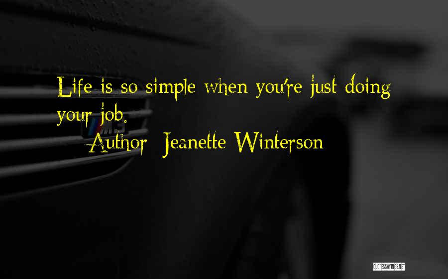 Jeanette Winterson Quotes: Life Is So Simple When You're Just Doing Your Job.
