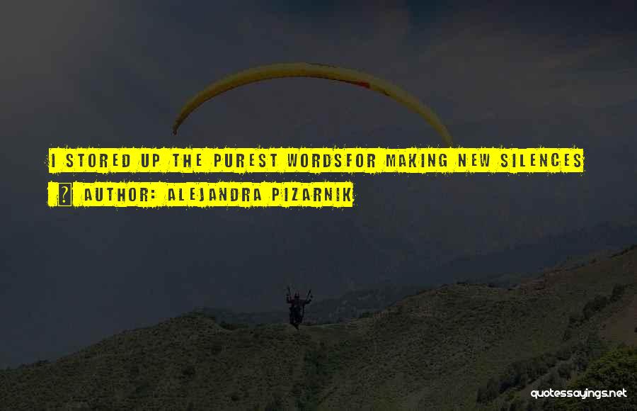 Alejandra Pizarnik Quotes: I Stored Up The Purest Wordsfor Making New Silences