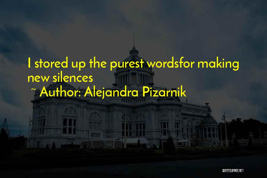 Alejandra Pizarnik Quotes: I Stored Up The Purest Wordsfor Making New Silences