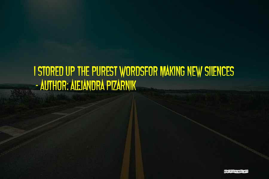 Alejandra Pizarnik Quotes: I Stored Up The Purest Wordsfor Making New Silences