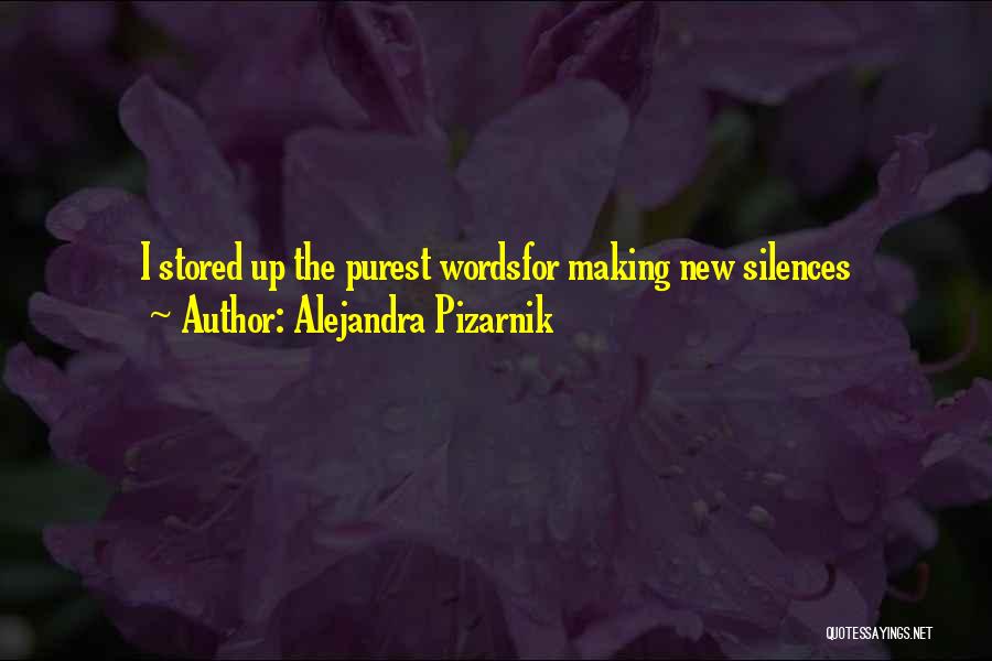 Alejandra Pizarnik Quotes: I Stored Up The Purest Wordsfor Making New Silences