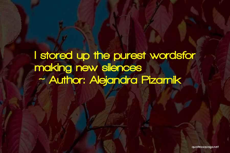 Alejandra Pizarnik Quotes: I Stored Up The Purest Wordsfor Making New Silences