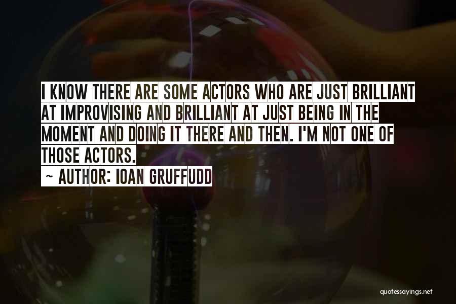 Ioan Gruffudd Quotes: I Know There Are Some Actors Who Are Just Brilliant At Improvising And Brilliant At Just Being In The Moment