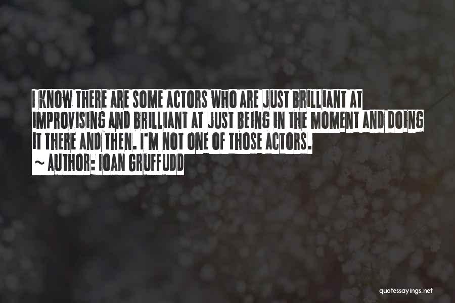 Ioan Gruffudd Quotes: I Know There Are Some Actors Who Are Just Brilliant At Improvising And Brilliant At Just Being In The Moment