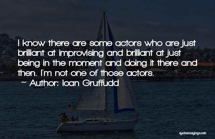 Ioan Gruffudd Quotes: I Know There Are Some Actors Who Are Just Brilliant At Improvising And Brilliant At Just Being In The Moment