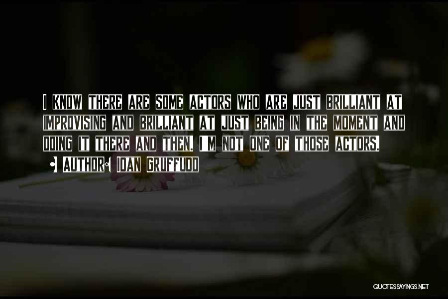 Ioan Gruffudd Quotes: I Know There Are Some Actors Who Are Just Brilliant At Improvising And Brilliant At Just Being In The Moment
