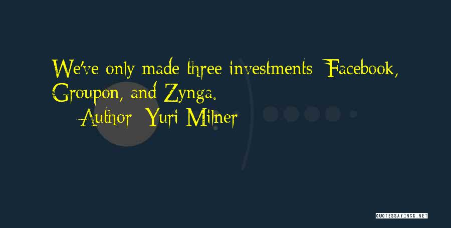 Yuri Milner Quotes: We've Only Made Three Investments: Facebook, Groupon, And Zynga.