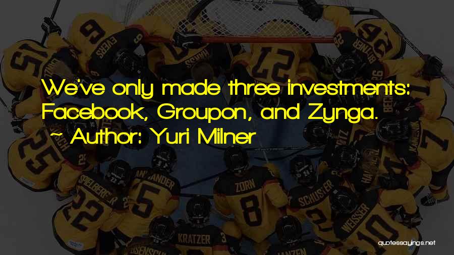 Yuri Milner Quotes: We've Only Made Three Investments: Facebook, Groupon, And Zynga.