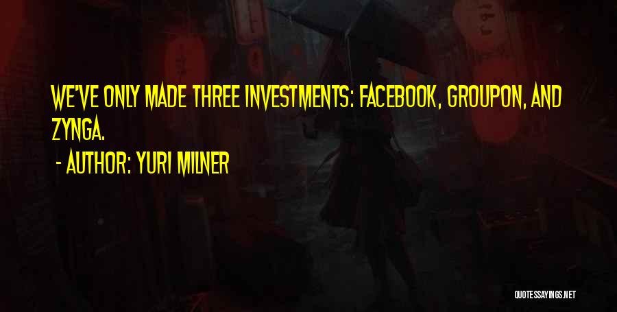 Yuri Milner Quotes: We've Only Made Three Investments: Facebook, Groupon, And Zynga.