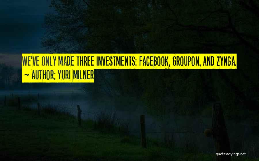 Yuri Milner Quotes: We've Only Made Three Investments: Facebook, Groupon, And Zynga.