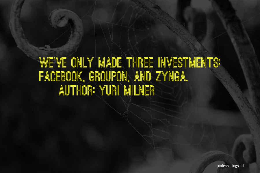 Yuri Milner Quotes: We've Only Made Three Investments: Facebook, Groupon, And Zynga.