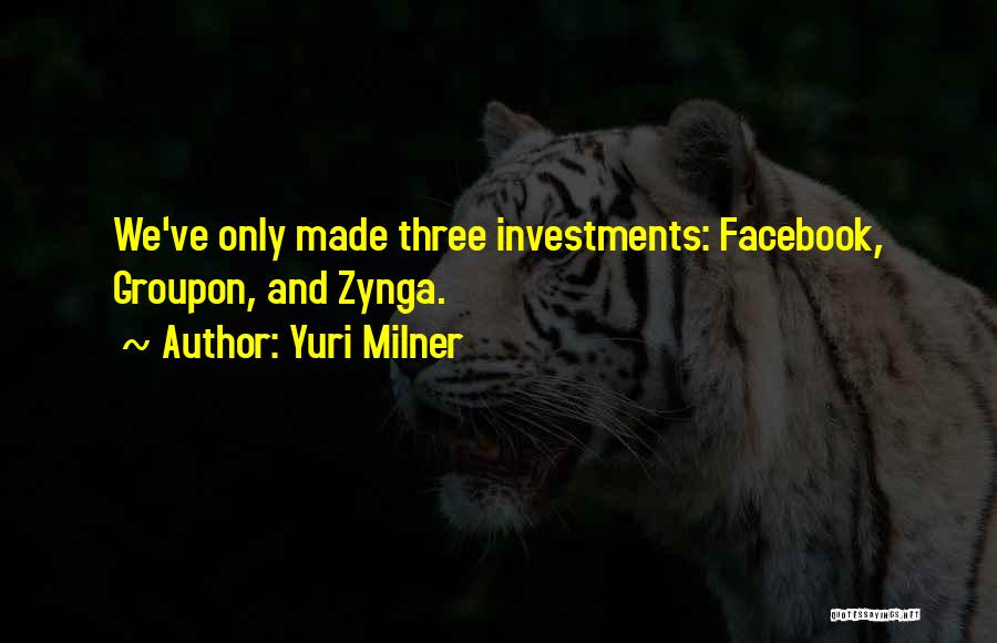 Yuri Milner Quotes: We've Only Made Three Investments: Facebook, Groupon, And Zynga.