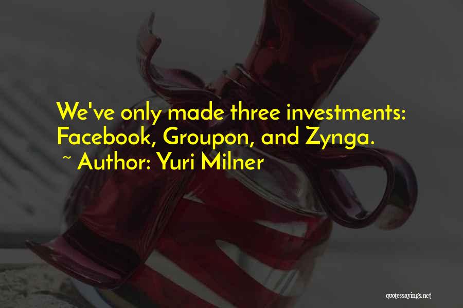 Yuri Milner Quotes: We've Only Made Three Investments: Facebook, Groupon, And Zynga.