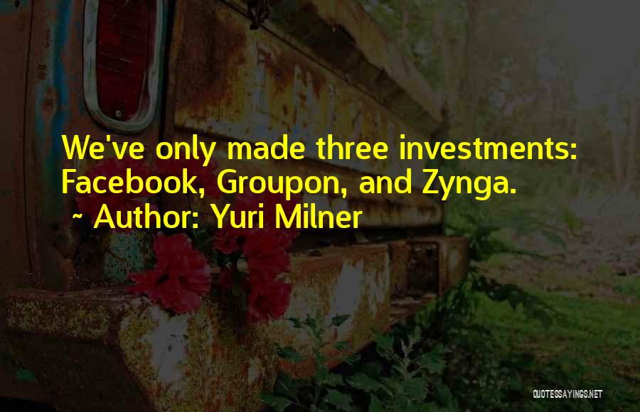 Yuri Milner Quotes: We've Only Made Three Investments: Facebook, Groupon, And Zynga.