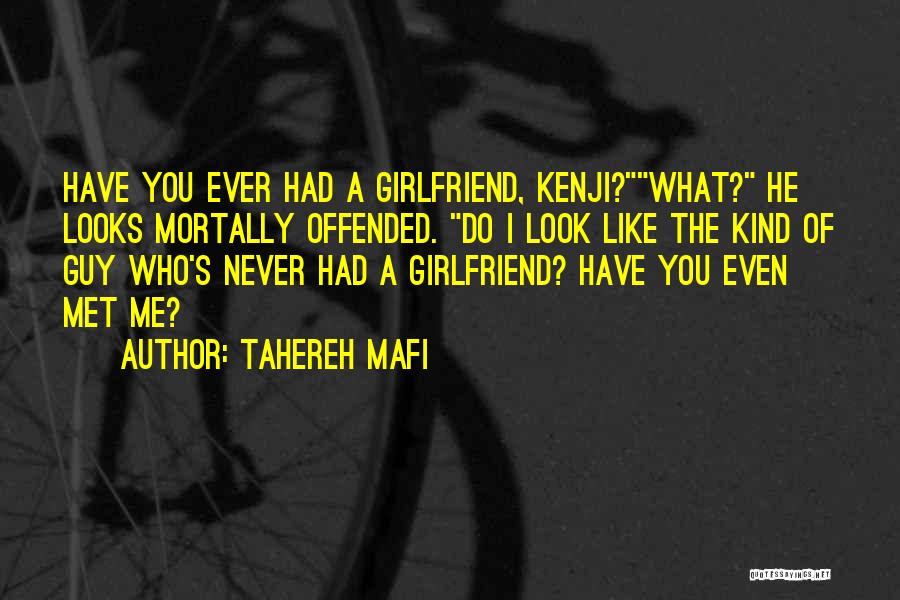 Tahereh Mafi Quotes: Have You Ever Had A Girlfriend, Kenji?what? He Looks Mortally Offended. Do I Look Like The Kind Of Guy Who's